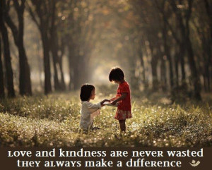 kindness are never wasted. They always make a difference.