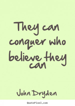 they can conquer who believe they can john dryden more success quotes ...