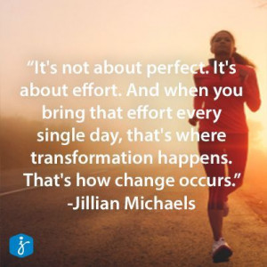 ... transformation happens. That's how change occurs.” -Jillian Michaels