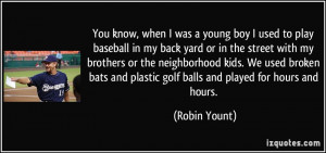 You know, when I was a young boy I used to play baseball in my back ...