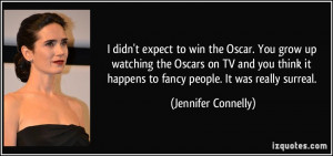 expect to win the Oscar. You grow up watching the Oscars on TV and you ...