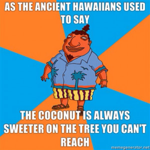 Tito's ancient Hawaiian sayings all make sense now...