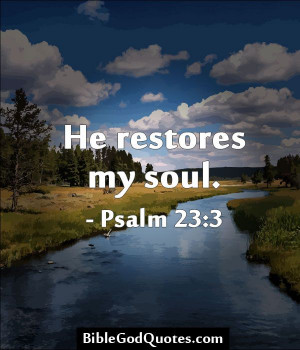 He restores my soul. - Psalm 23:3 BibleGodQuotes.com