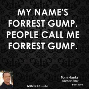Tom Hanks - My name's Forrest Gump. People call me Forrest Gump.