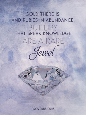 ... that speak knowledge are a rare Jewel. Proverbs 20:15 Christian Quotes