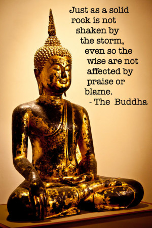 ... , Even So The Wise Are Not Affected By Praise Or Blame. - The Buddha