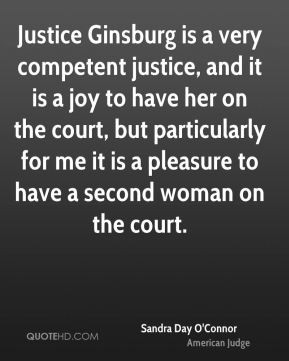 Justice Ginsburg is a very competent justice, and it is a joy to have ...