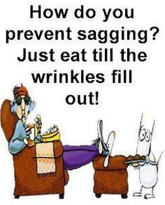 sagging just eat until all the wrinkles fill out more laughing sagging ...