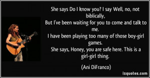 She says Do I know you? I say Well, no, not biblically, But I've been ...