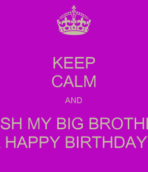 Keep Calm And Wish Big Brother