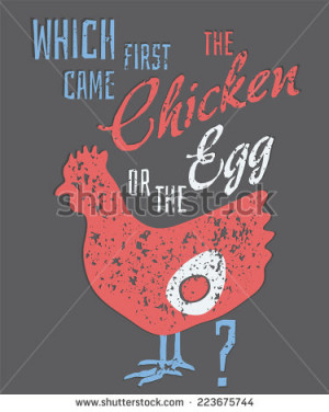 Quote: Which Came First, the Chicken or the Egg? - stock vector