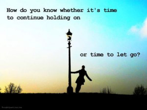 ... do you know whether it’s time to continue holding on or to let go