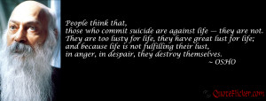 People think that those who commit suicide are against life