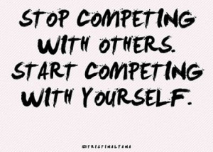Competing with Others. Start Competing with Yourself. in Great Sayings ...
