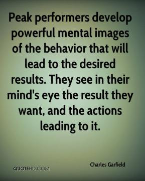 Peak performers develop powerful mental images of the behavior that ...