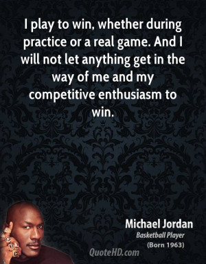 play to win, whether during practice or a real game. And I will not ...