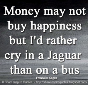 Money may not buy happiness but I'd rather cry in a Jaguar than on a ...