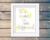 The World Is Our Playground Art Pri nt / Quote / Printable Wall Decor ...