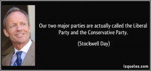 ... called the Liberal Party and the Conservative Party. - Stockwell Day