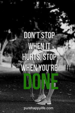Life Quote: Don’t stop when it hurts, stop when you’re done..