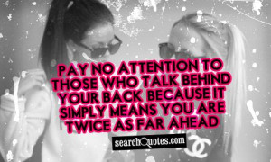 ... talk behind your back, because it simply means you are twice as far