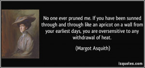 No one ever pruned me. If you have been sunned through and through ...