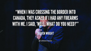 When I was crossing the border into Canada, they asked if I had any ...
