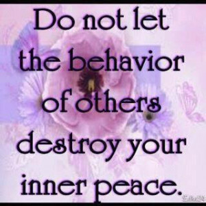 ... let the behavior of others destroy Your Inner Peace ~ April Fool Quote
