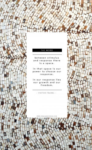 Between stimulus and response there is a space. In that space is our ...