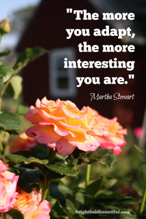 The more you adapt, the more interesting you are.” @marthastewart
