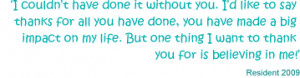 ... one thing I want to thank you for is believing in me!'Resident 2009