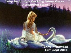 ... Quotes by Chris T Atkinson Quote Why Be An Ugly Duckling When You’re
