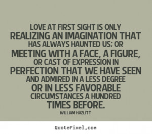 Love quote - Love at first sight is only realizing an imagination..