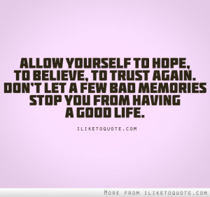 Allow yourself to hope, to believe, to trust again.
