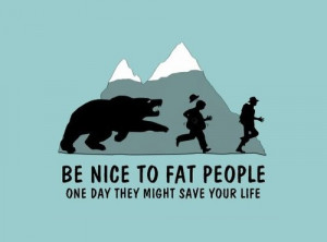 Be nice to fat people – Funny Quote