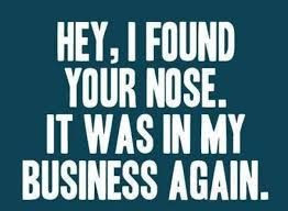 Stay out of my business!