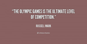 The Olympic Games is the ultimate level of competition.”