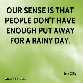 ... Our sense is that people don't have enough put away for a rainy day