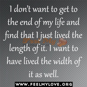 don’t want to get to the end of my life and find that I just lived ...