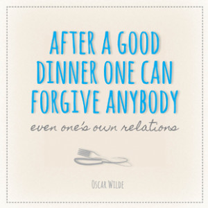 after a good dinner one can forgive anybody