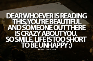 ... beautiful and someone out there is crazy about you. So smile. Life is