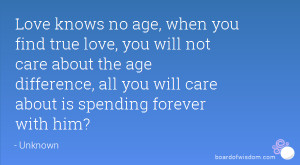 knows no age, when you find true love, you will not care about the age ...