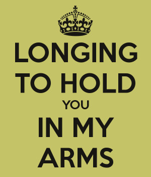 LONGING TO HOLD YOU IN MY ARMS