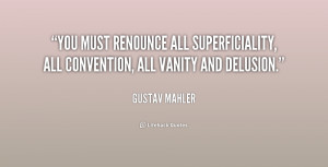 You must renounce all superficiality, all convention, all vanity and ...