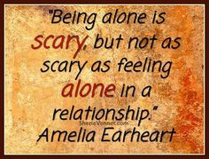 Being alone is scary, but not as scary as feeling alone in a ...