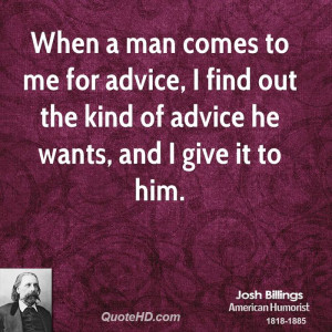 When a man comes to me for advice, I find out the kind of advice he ...