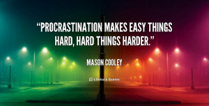 quote-Mason-Cooley-procrastination-makes-easy-things-hard-hard-things ...