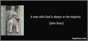 man with God is always in the majority. - John Knox