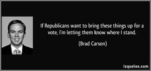 ... up for a vote, I'm letting them know where I stand. - Brad Carson