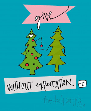 ... give for the right reason give without expectation give without